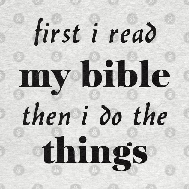 First i read my bible then i do the things by happyhaven